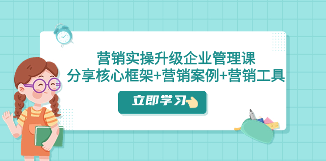 营销实操·企业管理课程：分享核心框架+营销案例+营销工具（课程+文档）-副业社