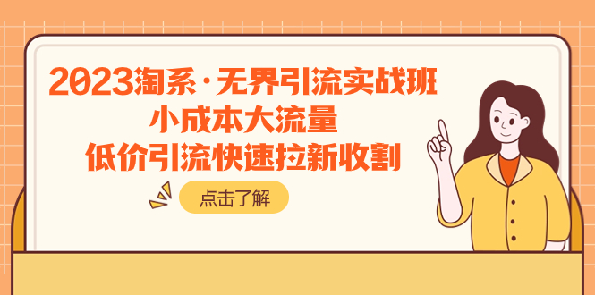 2023淘系·无界引流实战班：小成本大流量，低价引流快速拉新收割-副业社