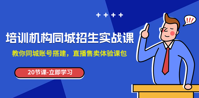 培训机构-同城招生实操课，教你同城账号搭建，直播售卖体验课包-副业社