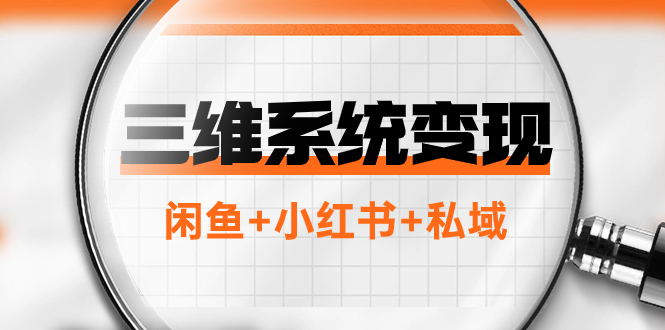 三维系统变现项目：普通人首选-年入百万的翻身项目，闲鱼+小红书+私域-副业社