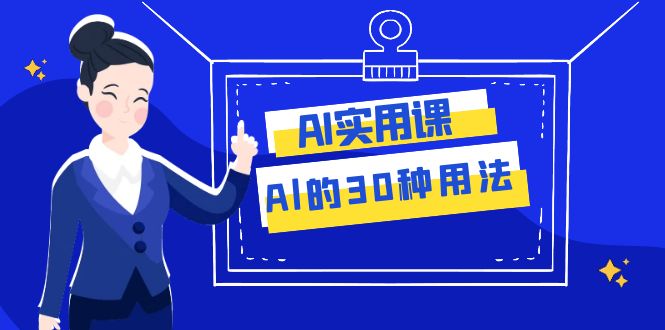 AI·实用课：Al的·30种用法，工作效率提升数倍-副业社