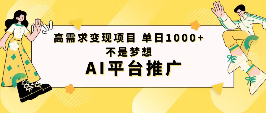 高需求变现项目 日进1000不是梦想 AI平台推广-副业社