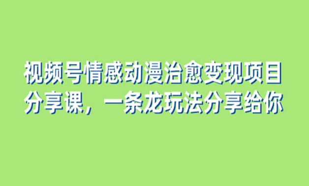 《视频号情感动漫治愈变现项目》-副业社