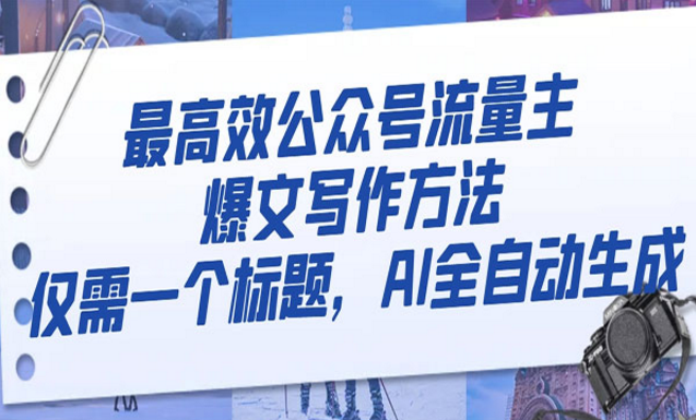 《公众号流量主爆文写作方法》仅需一个标题，AI全自动生成-副业社