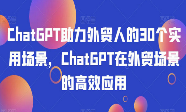 《ChatGPT外贸场景的高效应用》-副业社