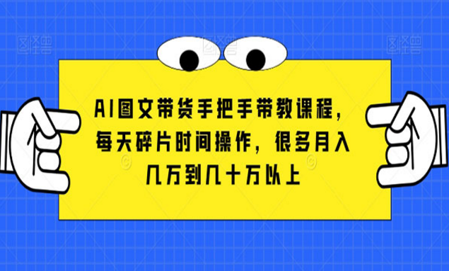 《AI图文带货手把手带教课程》-副业社