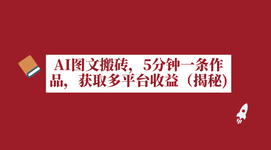 AI图文搬砖，5分钟一条作品，获取多平台收益（揭秘）-副业社