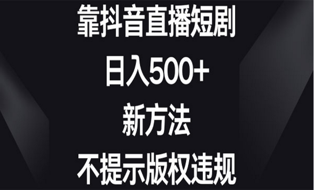 靠抖音直播短剧新方法，不提示版权违规-副业社