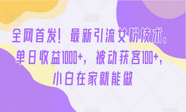 最新被动引流女粉技术，小白在家就能做-副业社