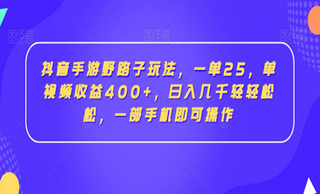 抖音手游野路子玩法，日入几千轻轻松松，一部手机即可操作-副业社