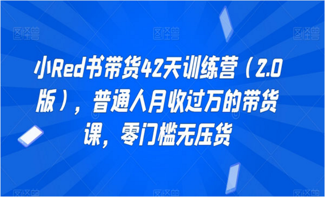 小红书带货训练营，普通人月入过万的带货课，零门槛无压货-副业社