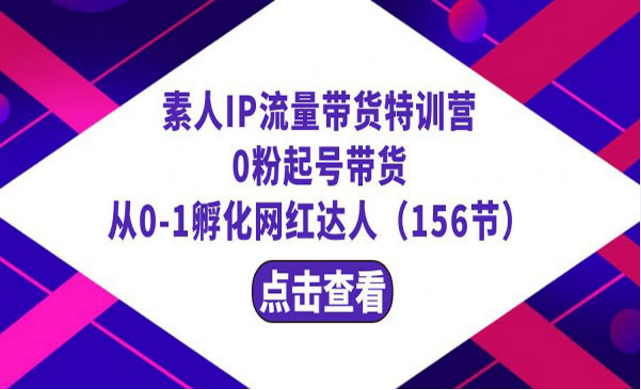 素人IP流量带货特训营，0粉起号带货，从0到1孵化网红达人-副业社