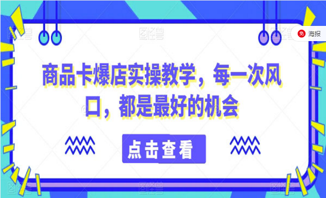 商品卡爆店实操教学，每一次风口，都是最好的机会-副业社