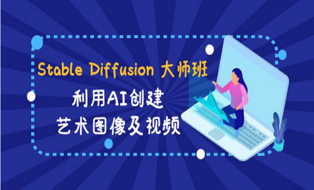 利用AI创建艺术图像及视频，Stable Diffusion大师班-副业社