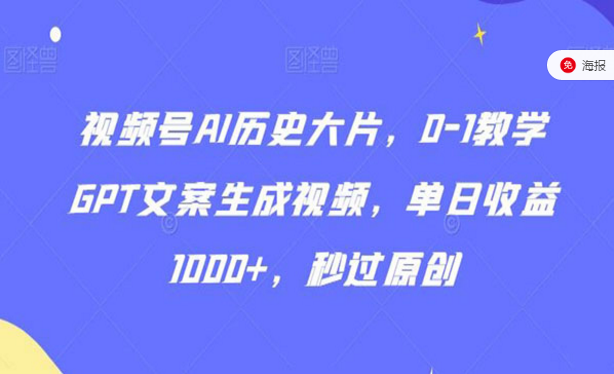 视频号AI历史大片，0--1教学GPT文案生成视频，单日收益四位数，秒过原创-副业社