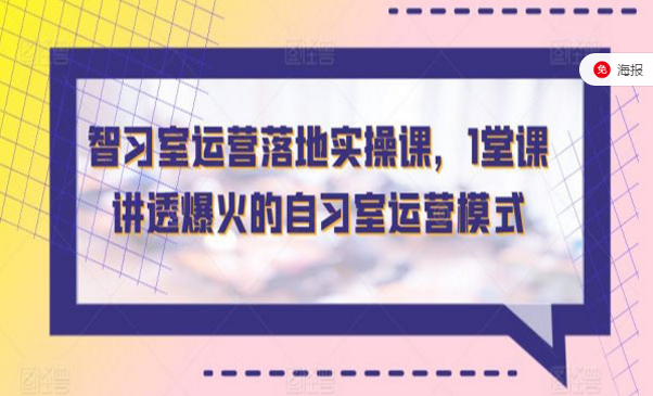 智习室运营落地实操课，1堂课讲透爆火的自习室运营模式-副业社