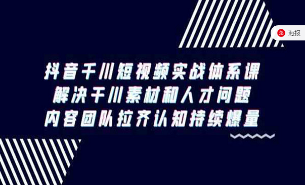 抖音千川短视频实战体系课，解决千川素材和人才问题，内容团队拉齐认知持续爆量-副业社