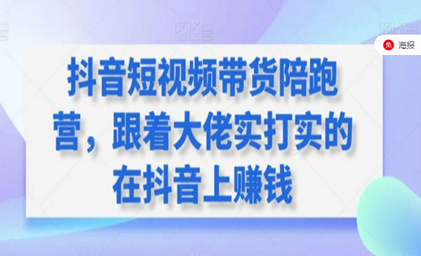 抖音短视频带货陪跑营，跟着大佬实打实的在抖音上赚钱-副业社