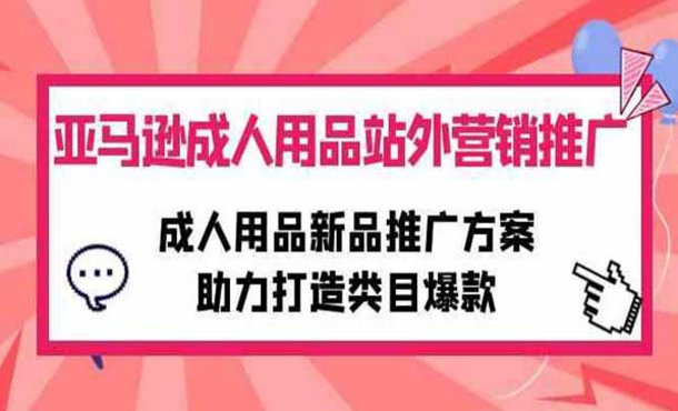 亚马逊成人用品站外营销推广，助力打造类目爆款-副业社