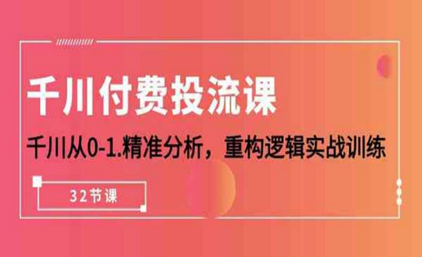 千川-付费投流课，千川从0-1精准分析，重构逻辑实战训练-副业社