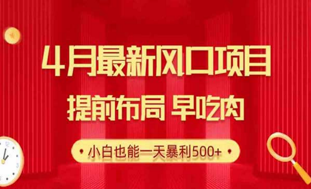 4月最新风口项目，提前布局早吃肉，小白也能一天暴利500+-副业社