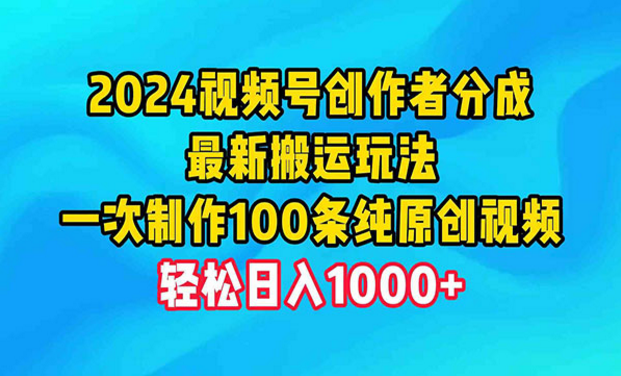 2024视频号创作者分成，最新搬运玩法，一次制作100条纯原创视频-副业社