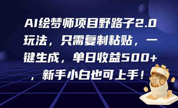 AI绘梦师项目野路子2.0玩法，只需要复制粘贴，一键生成，新手小白也可上手！-副业社