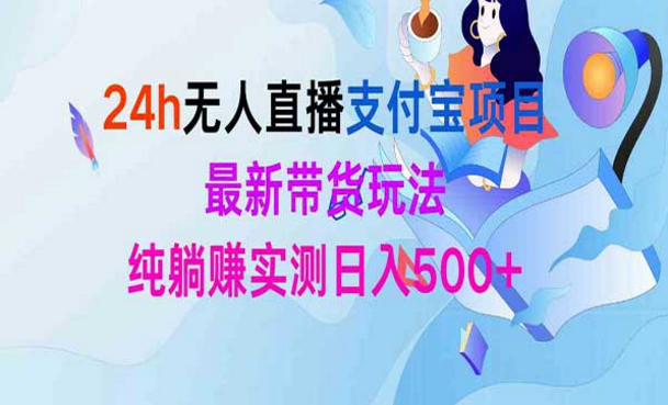 24h无人直播支付宝项目，最新带货玩法，纯躺赚实测日入500+-副业社