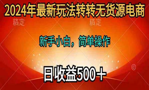 2024年转转无货源电商最新玩法，新手小白，简单操作-副业社