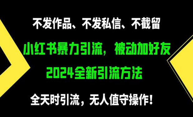 不发作品、不发私信、不截流，小红书暴力引流，2024全新引流方法，全天时引流-副业社