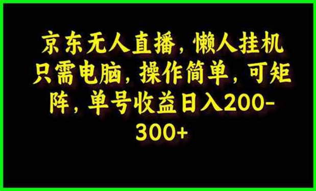 京东无人直播，懒人挂机只需电脑，操作简单可矩阵，单号收益日入三位数-副业社