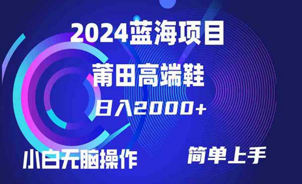 2024蓝海项目，卖莆田高端鞋，简单上手小白无脑操作-副业社