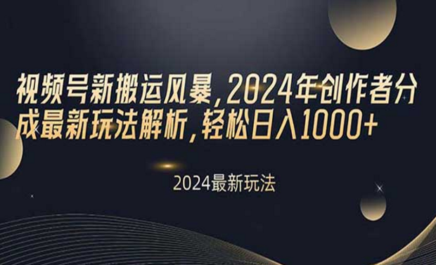 视频号新搬运风暴，2024年创作者分成最新玩法解析，轻松日入1000+-副业社