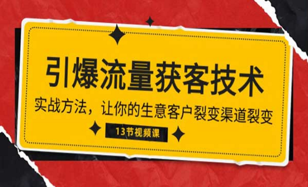 引爆流量获客技术，实战方法让你的生意客户裂变渠道裂变-副业社