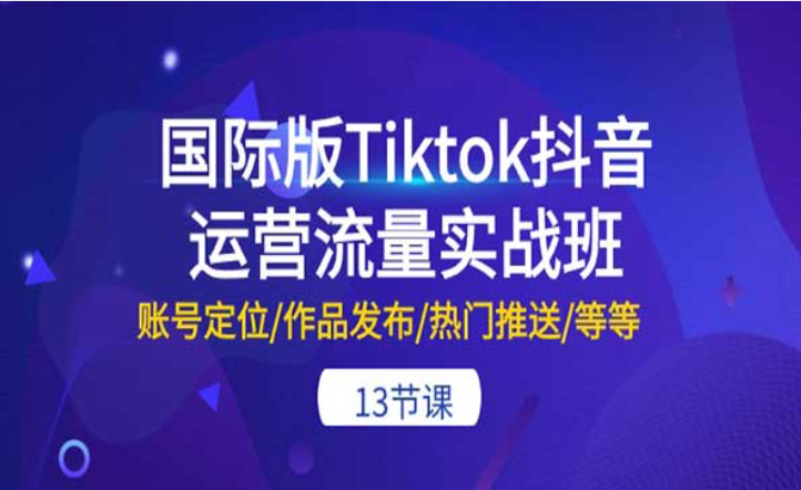 国际版Tiktok抖音运营流量实战班-副业社