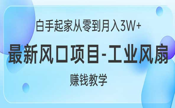 白手起家从零到月入3W+，最新风口项目-工业风扇，赚钱教学-副业社