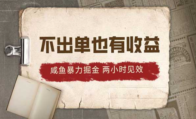 咸鱼暴力掘金，不出单也有收益，两小时见效-副业社