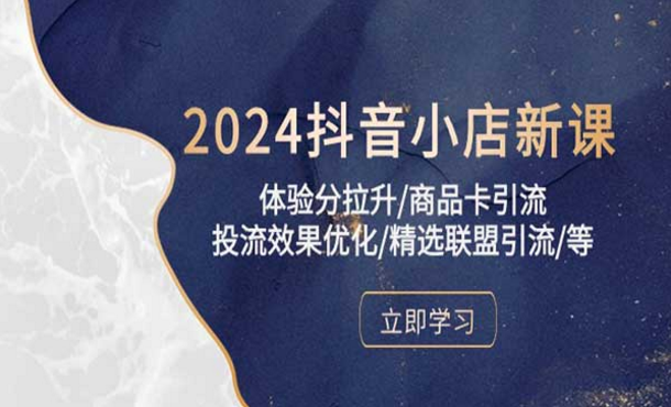 2024抖音小店新课，体验分拉升/商品卡引流，投流效果优化/精选联盟引流-副业社