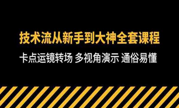 技术流从新手到大神全套课程，卡点运镜转场，多视角演示，通俗易懂-副业社