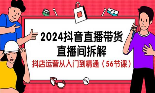 2024抖音直播带货-直播间拆解，抖店运营从入门到精通-副业社