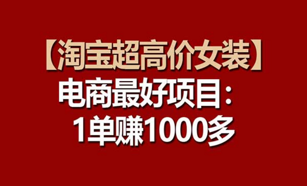 【淘宝超高价女装】电商最好项目：一单赚1000多-副业社