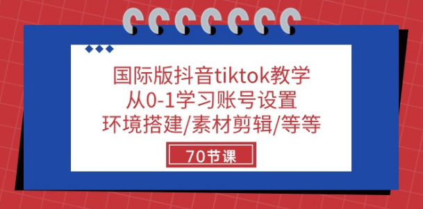 国际版抖音tiktok教学，从0-1学习账号设置，环境搭建素材剪辑等-副业社