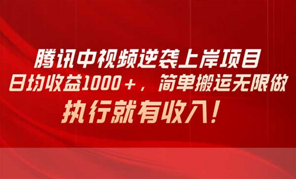 腾讯中视频逆袭上岸项目，日均收益1000+，简单搬运无限做，执行就有收入！-副业社