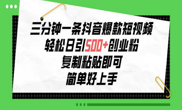 三分钟一条抖音爆款短视频，轻松日引500+创业粉，复制粘贴即可，简单好上手-副业社