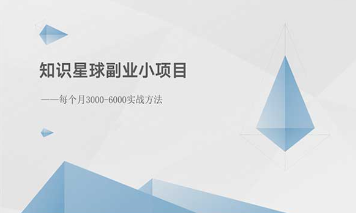 知识星球副业小项目每个月3000-6000实战方法-副业社