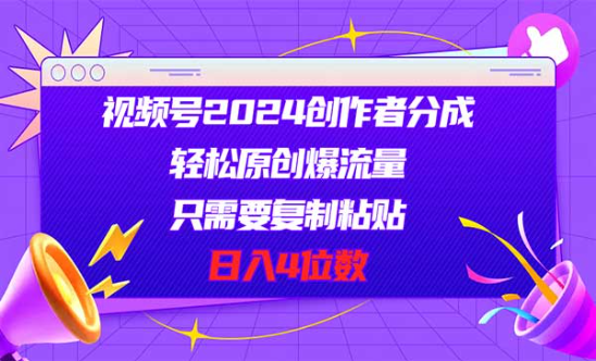 视频号2024创作者分成，轻松原创爆流量，只需要复制粘贴日入四位数-副业社