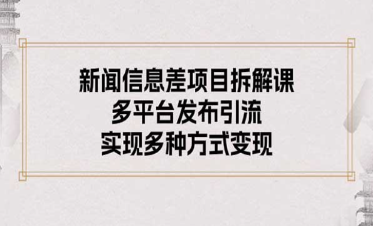 新闻信息差项目拆解课，多平台发布引流，实现多种方式变现-副业社