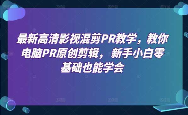 最新高清影视混剪PR教学，教你PR原创剪辑，新手小白零基础也能学会-副业社