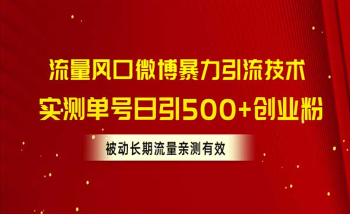 流量风口微博暴力引流技术，实测单号日引500+创业粉，被动长期流量-副业社