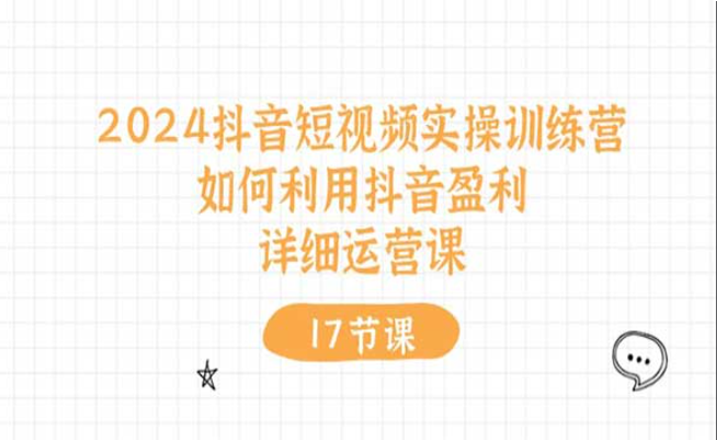 抖音短视频实操训练营，如何利用抖音盈利详细运营课程（17节视频课）-副业社